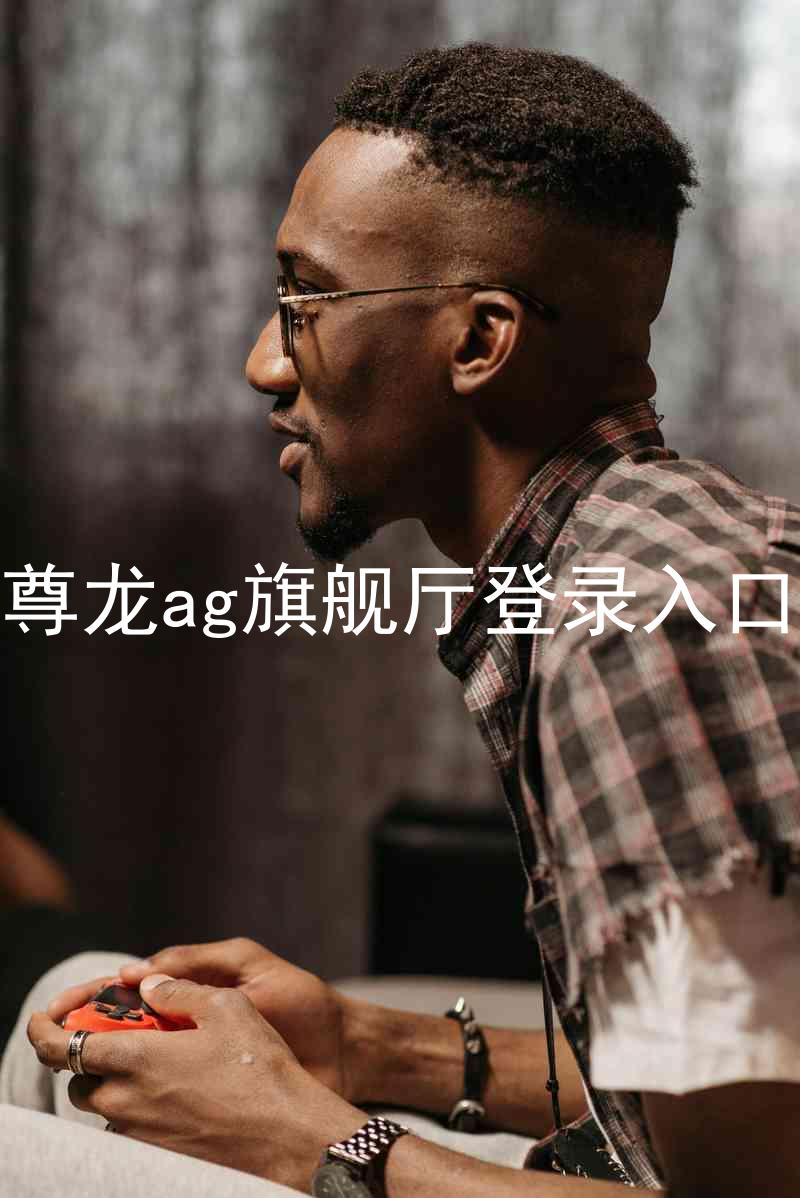 尊龙ag旗舰厅登录入口